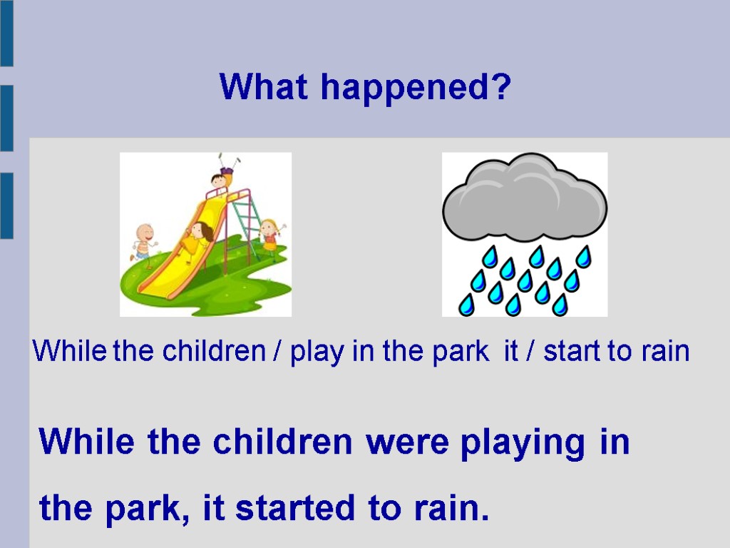 What happened? While the children were playing in the park, it started to rain.